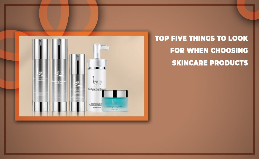 Top Five Things To Look For When Choosing Skincare Products